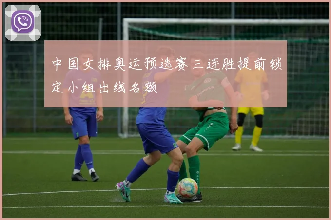 中国女排奥运预选赛三连胜提前锁定小组出线名额
