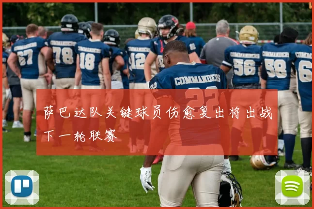 萨巴达队关键球员伤愈复出将出战下一轮联赛