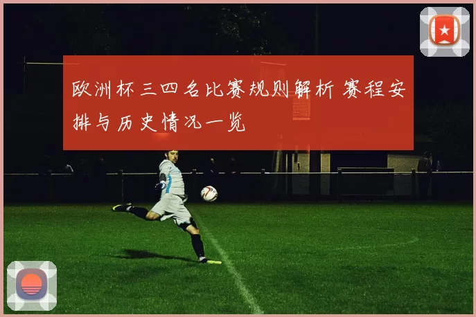 欧洲杯三四名比赛规则解析 赛程安排与历史情况一览