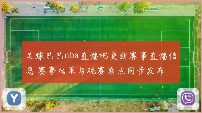 足球巴巴nba直播吧更新赛事直播信息 赛事结果与观赛看点同步发布
