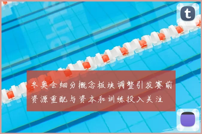 冬奥会细分概念板块调整引发赛前资源重配与资本和训练投入关注